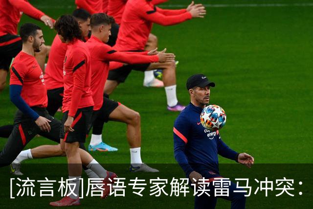 [流言板]唇语专家解读雷马冲突：文班说别这么干，切特大喊往后退